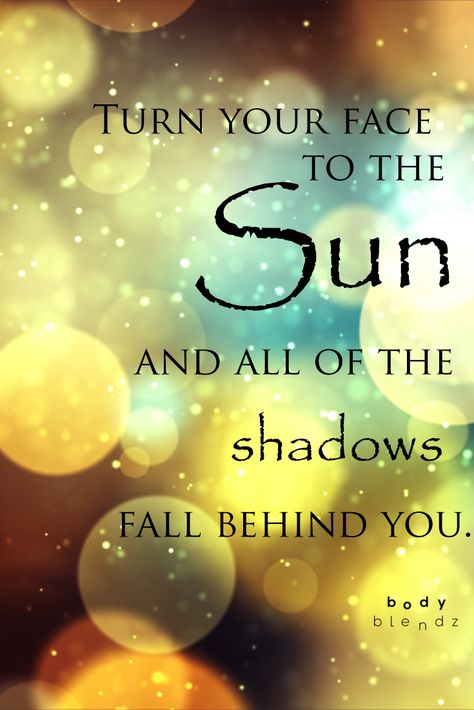 Turn Your Face To The Sun, Turn Your Face Towards The Sun Quote, Sun Allergy, Kids Falling, Sun Quotes, Fall Memes, Towards The Sun, Facing The Sun, Best Inspirational Quotes