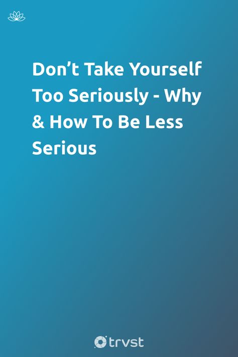 "Don’t Take Yourself Too Seriously - Why & How To Be Less Serious"- It’s great to be serious. You should set goals and build systems around achieving your goals. But, if you live each day with uptightness, allowing no room for disruption of your plans, then some of the fun and spontaneity in life may escape you. Don’t take yourself too seriously.... #trvst #inspiration #mind&body #relax #goals #life #creativemindset #health #mindset #dotherightthing #entrepreneurmindset #begreat How To Be Less Serious, Health Mindset, Goals Life, Be Serious, Always Thinking Of You, Enjoying Life, Career Success, Set Goals, Entrepreneur Mindset