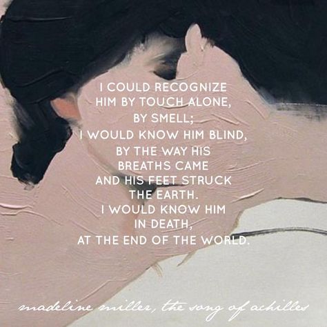 “I could recognize him by touch alone, by smell; I would know him blind, by the… Aesthetic Song Of Achilles, Achilles And Patroclus Poetry, Love Soulmate Quotes, Aphrodite Poems, I Would Know Him Blind Song Of Achilles, Fantasy Aesthetic Qoutes, Love Soulmate, Madeline Miller, Soul Mate Love