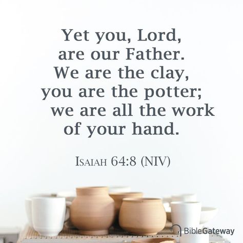 Yet you, Lord, are our Father.     We are the clay, you are the potter;     we are all the work of your hand. -Isaiah 64:8 (NIV) #bibleverse #Lord #potter #clay #Jesus #creative Isaiah 64:8, Lion Bible Verse, Bible Love, Bible Study Tools, Serve The Lord, Our Father, Godly Man, Daily Bible Verse, Bible School