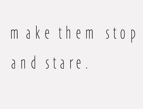 Make them stop and stare Stop Staring At Me Quotes, Make Them Stop And Stare Quotes, Staring Quotes, Word Inspiration, Giving Quotes, Life Map, Mentorship Program, Like Quotes, Quotes Inspirational Positive