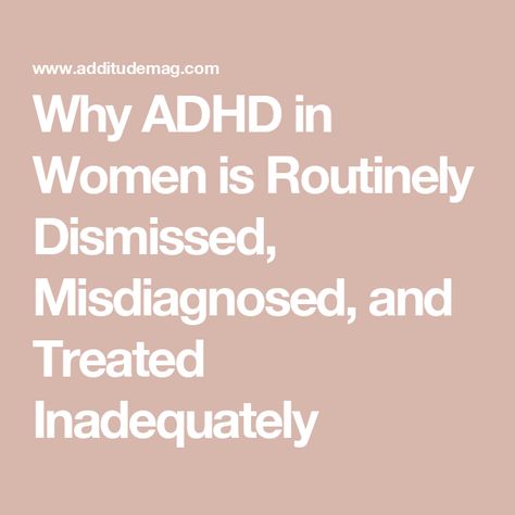 Why ADHD in Women is Routinely Dismissed, Misdiagnosed, and Treated Inadequately Inattentive Add, Organizing Time, Kids Health, Positive Parenting, Getting Things Done, Health And Nutrition, Presentation