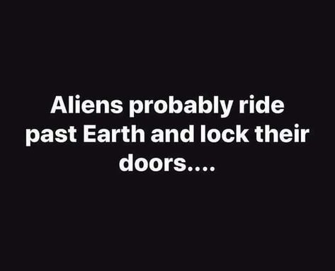 Convinced  #earth #noway #wtf #aliens #lockthedoors #seriously #funnyaf #��👽 Alien Humor, Earth Memes, Belly Laughs, Writing Prompt, Twisted Humor, E Card, Sarcastic Humor, Funny Signs, Bones Funny