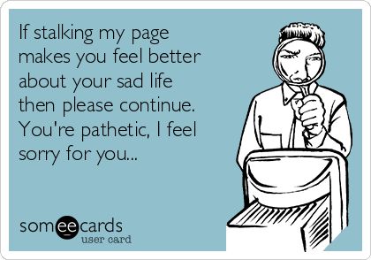 If stalking my page makes you feel better about your sad life then please continue. You're pathetic, I feel sorry for you... You Are Pathetic Quotes, Bio For Stalkers, Stalking My Page, Pathetic People Quotes, You're Pathetic, Irrelevant People, Pathetic Quotes, Stalker Quotes, Feeling Sorry For Yourself