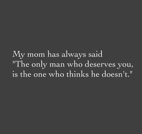 Mom said, the only man who deserves you is the one who thinks he doesn’t deserves you. The Only Man Who Deserves You, Mom Said Quotes, He Doesnt Deserve You Quotes, Memo Boards, Extra Cash, Good Advice, Pretty Words, Great Quotes, Beautiful Words