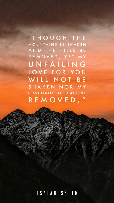 Though the mountains be shaken and the hills be removed, yet my unfailing love for you will not be shaken nor my covenant of peace be removed,” says the Lord , who has compassion on you. God Encouragement, Unfailing Love, Isaiah 54, Jesus Christ Quotes, I Love You God, Best Bible Verses, Christ Quotes, Bible Quotes Images, Illustrated Faith