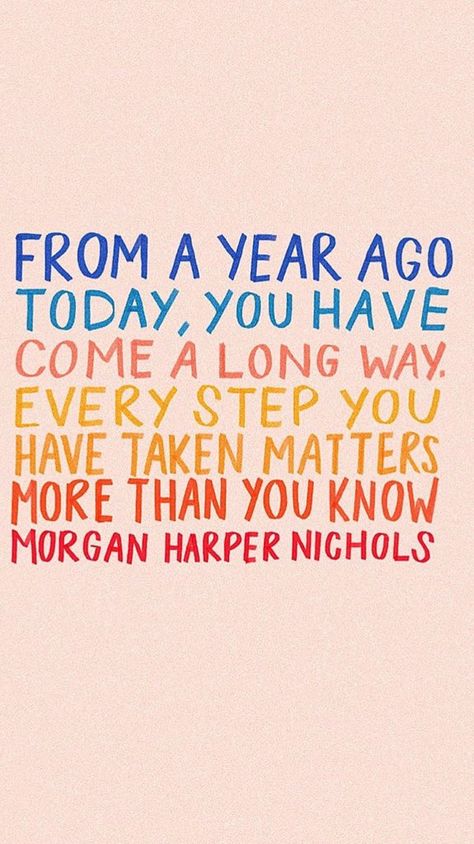 From a year ago today, you have come a long way. Every step you have taken matters more than you know. - Morgan Harper Nichols Happy Words, A Year Ago, Pretty Words, Cute Quotes, The Words, Beautiful Words, Mantra, Inspirational Words, Cool Words