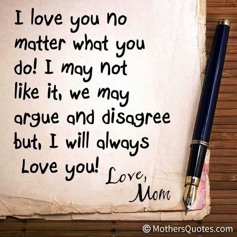 I love you no matter what you do! I may not like it, we may argue and disagree but I will always love you! Love Mom Love U Son Quotes, I Love My Son Quotes Mothers Feelings, Son I Love You, Love You No Matter What, Love Son Quotes, Love You Son Quotes, Love You Son, A Mothers Love For Her Son, Mothers And Sons