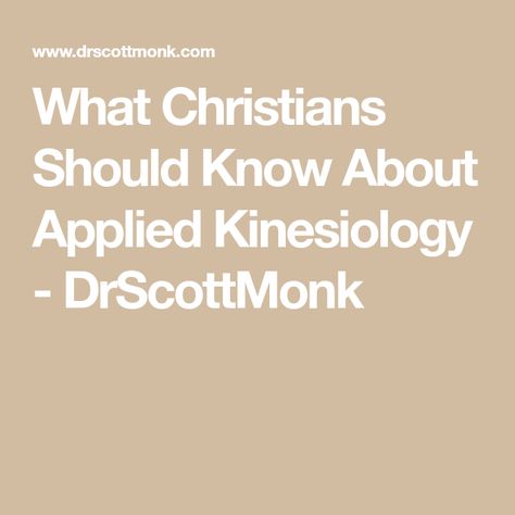 What Christians Should Know About Applied Kinesiology - 		 	 	 	 	 	DrScottMonk Applied Kinesiology, Alternative Medicine, Medicine, How To Apply