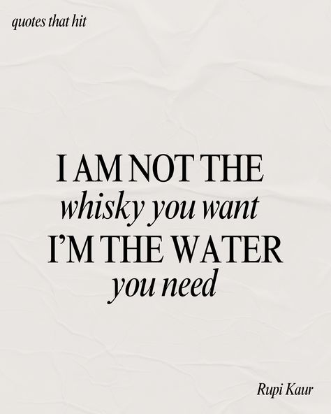 “i am not a hotel room. i am home  i am not the whiskey you want  i am the water you need  don't come here with expectations  and try to make a vacation out of me” ― Rupi Kaur, milk and honey I Am Not The Whiskey You Want, Water What Waters You Quotes, Im Not The Whiskey You Want Rupi Kaur, Rupi Kaur Quotes Strength Women, Hotel Room Quotes, Water Quotes Aesthetic, Whiskey Quotes Woman, Rupi Kaur Milk And Honey, Whiskey Quotes