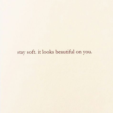 Stay soft. It looks beautiful on you. Quotes On Softness, Pretty Morning Quotes, Soft Qoute, Quotes About Softness, Soft Life Aesthetic Quotes, Soft Feminine Era, Too Soft For All Of It, Soft Era Aesthetic, Soft Girl Aesthetic Quotes