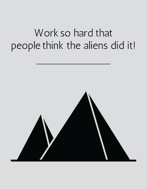 Work so hard that people think the aliens did it! The Aliens, Aliens, Triangle Tattoo, Work Hard, Quotes, Quick Saves