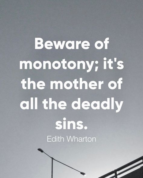 “Beware of monotony; it’s the mother of all the deadly sins.” - Edith Wharton Edith Wharton, Daily Quote, Deadly Sins, The Secret History, April 22, Daily Quotes, The Secret, History, Quotes