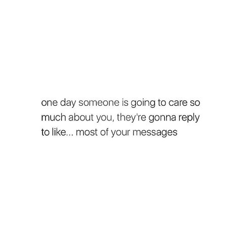 one day someone is going to care so much about you, they're gonna reply to like...most of your messages. Seen Message No Reply Quotes, I Miss You Text, Miss You Text, Creative Gifts For Boyfriend, When I See You, Message Quotes, Waiting For Him, Find Someone, Appreciate You