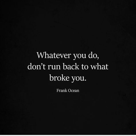 Whatever you do, DON'T run back to what broke you Whatever You Do Never Run Back To What Broke You, Don’t Run Back To What Broke You, Never Run Back To What Broke You, Dont Go Back Quotes, Don’t Come Back, Don’t Go Back To Him, Make Them Regret Losing You, Don’t Go Back To What Broke You, Looking Back Quotes