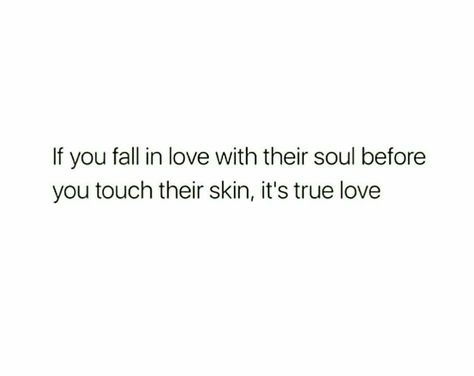 yes! if you fall in love with their soul before you touch their skin, it's true love In Love With Your Soul, Soul Love Quotes, Crush Love, Soulmate Love Quotes, Different Quotes, Soul Quotes, Love Phrases, Arabic Love Quotes, Manifestation Quotes