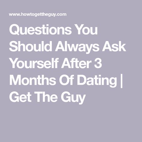 3 Months Together Relationships, 3 Month Rule Relationship, 3 Months Dating, 3 Months Relationship, 3 Month Relationship, Matthew Hussey, Get The Guy, Relationship Questions, Six Month