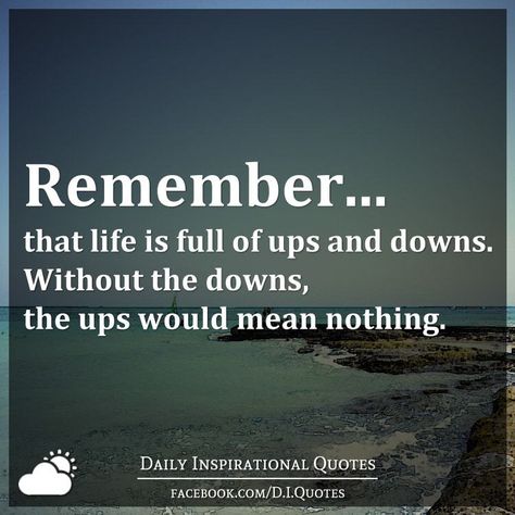 Remember that life is full of ups and downs. Without the downs, the ups would mean nothing. Up And Down Quotes, Ups And Downs Quotes, Lifestyle Change Quotes, Fresh Quotes, Christmas Quotes Inspirational, Down Quotes, Daily Inspirational Quotes, Startup Quotes, Teacher Quotes Inspirational