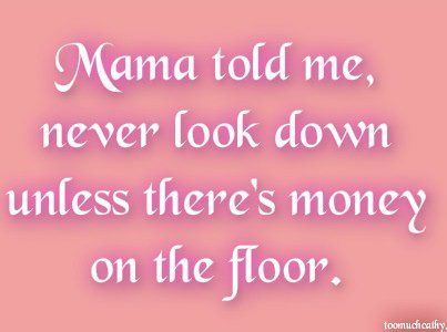 Mama told me..... Money On The Floor, Living Single, Keep Your Chin Up, Being Used Quotes, Funny Phrases, Chin Up, Uplifting Quotes, Some Words, On The Floor