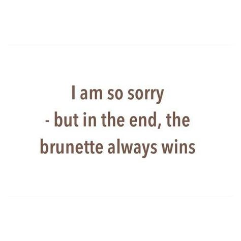 The brunette always wins Brunette Quotes, Winning Quotes, So Sorry, In The End, The Words, Great Quotes, True Stories, Inspire Me, Wise Words