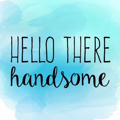 Hello Handsome Quotes, Hey Handsome Quotes, Pretty Doodles, Handsome Quotes, Filler Pictures, You Are Handsome, Hello Quotes, Disappointment Quotes, Love You Poems