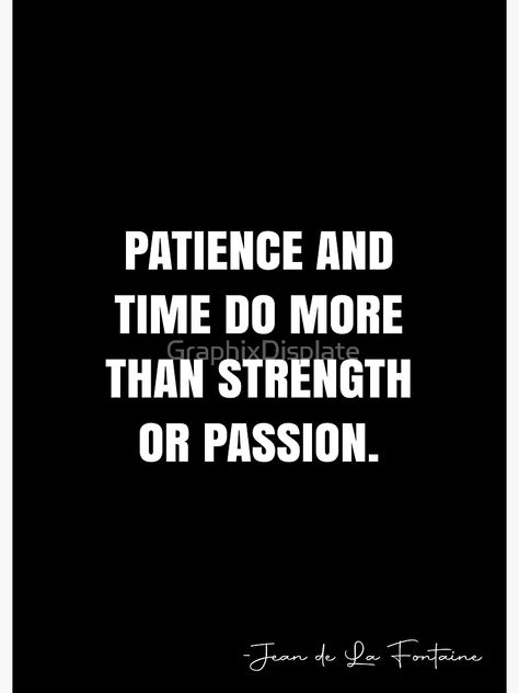 "Patience and time do more than strength or passion. - Jean de La Fontaine Quote - QWOB Poster Graphix" Poster by GraphixDisplate | Redbubble Great Man Quotes, Man Quotes, White Quote, Magic Quotes, Best Quotes Ever, Soulmate Love Quotes, Good Morning Wishes Quotes, Strong Mind, Books For Self Improvement