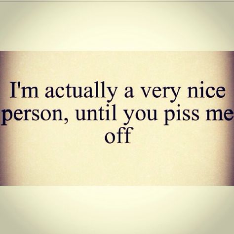 I'm actually a very nice person, until you piss me off. Im A Nice Person Just Dont Push, I Used To Be Nice, Talk To Me Quotes, Nice Person, Best Friends Whenever, Doing Me Quotes, Feel Good Quotes, Kind Person, Bad Person