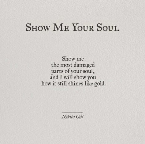 Show me the most damaged parts of your soul, and I will show you how it still shines like gold. Nikita Gill Quotes, Quotes And Poems, Short Love Quotes, Compassion Quotes, Nikita Gill, Movie Love Quotes, Relationship Quotes For Him, Vacation Quotes, Cheating Husband