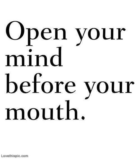 Open your mind before your mouth life quotes quotes quote life mind open - life lessons (now live them not just read them) Life Quotes Love, Word Up, Quotable Quotes, The Words, Great Quotes, Inspire Me, Inspirational Words, Cool Words, Words Quotes