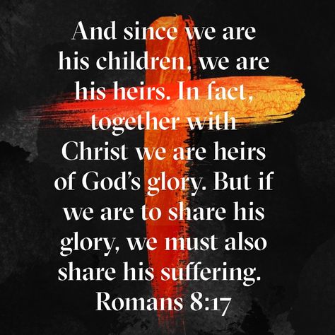 And since we are his children, we are his heirs. In fact, together with Christ we are heirs of God’s glory. But if we are to share his glory, we must also share his suffering. Romans 8:17 NLT https://bible.com/bible/116/rom.8.17.NLT Romans 8 17, Religious Quotes Inspirational, Gods Glory, Romans 8, Daily Bible Verse, Daily Bible, Religious Quotes, Scripture Quotes, The Heirs