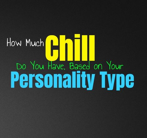 How Much Chill Do You Have, Based on Your Personality Type Chill Personality, Letting Things Go, Myers Briggs Infj, Free Personality Test, Living In The Present, Personality Growth, Personality Profile, Myers Briggs Personality Types, Myers Briggs Personalities