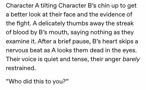 “You...” they whimpered, voice catching, trying to hold back a sob. “You did it,” they said shakily but with more control, clutching the fabric of their clothes and inching away from the other. Story Writing Prompts, Book Prompts, Writing Dialogue Prompts, Writing Motivation, Writing Inspiration Prompts, Writing Characters, Book Writing Inspiration, Writing Dialogue, Creative Writing Prompts