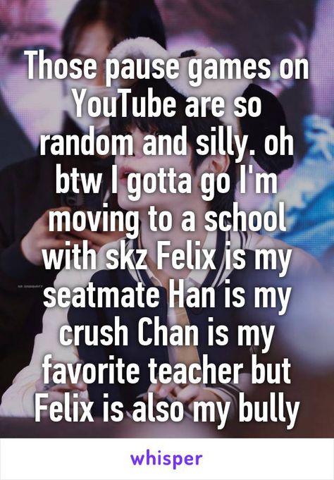 Those pause games on YouTube are so random and silly. oh btw I gotta go I'm moving to a school with skz Felix is my seatmate Han is my crush Chan is my favorite teacher but Felix is also my bully So Random, My Favourite Teacher, Favorite Teacher, Sponsored Content, Teacher Favorite Things, My Crush, My Favorite, Reading