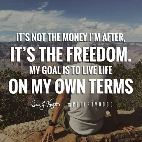 "It's not the money I'm after, it's the #freedom. My goal is to live life on my own terms." Time Freedom Pictures, Living Life On My Own Terms Quotes, Build The Life You Want Quote, Financial Freedom Pictures, Defining Success, I Want Quotes, Freedom Pictures, Financial Freedom Quotes, Want Quotes