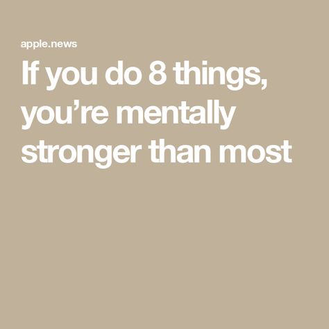 If you do 8 things, you’re mentally stronger than most Mentally Strong People, Mentally Strong, Mental Strength, Self Care Activities, New You, How To Become