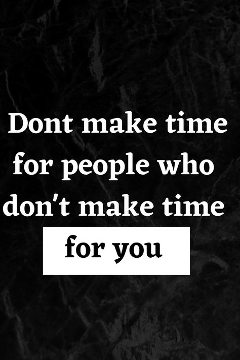 dont make time for people who don't make time for you When They Don’t Have Time For You, When People Don’t Have Time For You, People Who Don’t Have Time For You, Some People Free Their Time For You, Don’t Make Time For People, When People Don’t Make Time For You, We Make Time For What Is Important, You Don’t Have Time For Me Quotes, Make Time For People Who Make Time