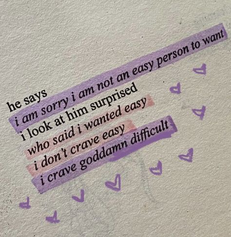 book quote: he says, “i am sorry i am not an easy person to want.” I look at him surprised. “who said I wanted easy? i don’t crave easy, i grave goddamn difficult.” Short Romantic Quotes, A Little Life Book, 2 Line Quotes, Relationship Poems, Love Book Quotes, Romantic Book Quotes, Romance Books Quotes, Teen Romance Books, Dope Quotes