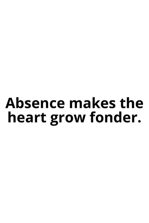 Makes The Heart Grow Fonder, Absence Makes The Heart Grow Fonder, Pretty Words, Quotes