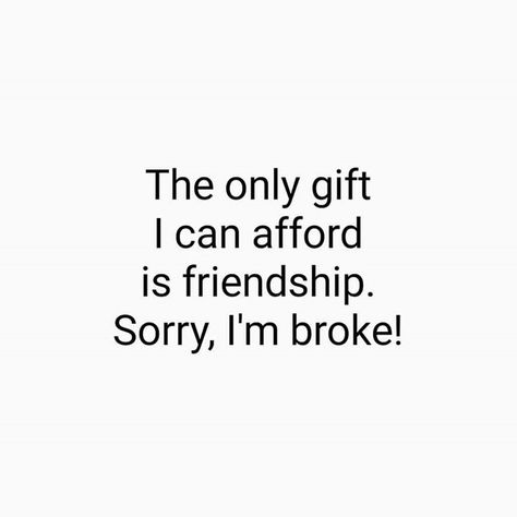 The only gift I can afford is friendship sorry I'm broke - http://ift.tt/1HQJd81 Im Broke Quotes, Broke Friendship, Broke Quotes, Broken Friendship, Im Broke, I'm Broke, Life Quotes, I Can, Canning