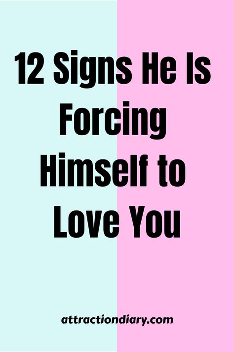 Split background with pink and teal, text stating "12 Signs He Is Forcing Himself to Love You," with "attractiondiary.com" at the bottom. Signs That You Are In Love, How To Find True Love, How To Know If You're In Love, Why Is He So Mean To Me, Loving A Man Who Doesnt Love You Back, How To Know If You Are In Love, When He’s No Longer Interested, When A Man Is Truly Interested In You, How To Know If A Man Loves You