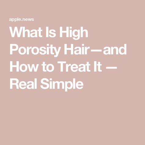 What Is High Porosity Hair—and How to Treat It — Real Simple High Porosity Hair, Hair Porosity, Hair Problems, Real Simple, Hair