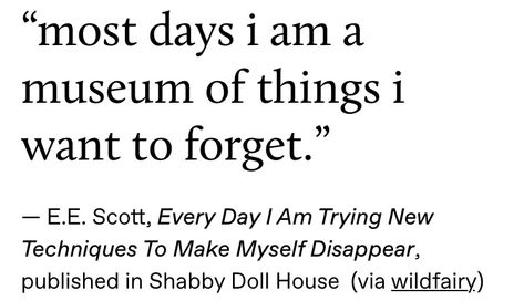 “most days I am a museum of things I want to forget.” I Want To Forget, Quotes Literature, Literature Quotes, Life Quotes Love, Sylvia Plath, Poems Quotes, Literary Quotes, Poem Quotes, Quotes Poetry