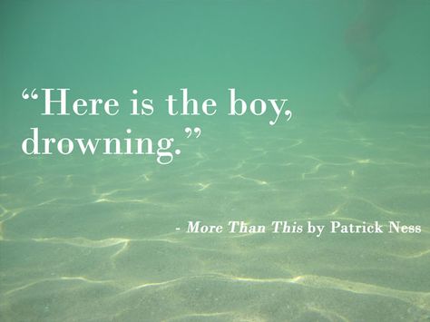 "Here is the boy, drowning." First line of More Than This by Patrick Ness The Boy, Favorite Books, Book Worms, Good Books, Reading, Quotes, Books