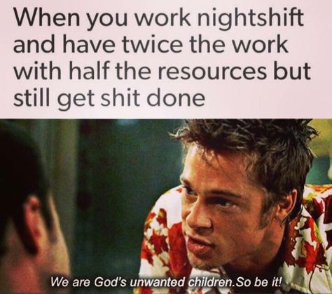 YES! We are absolutely the most overworked and understaffed shift at RNO4. We are sore, tired, and cranky as hell... but we get shit done! Medical Tattoo Doctors, Night Nurse Humor, Night Shift Nurse Humor, Cna Humor, Night Shift Humor, Funny Work Memes, Lab Humor, Medical Memes, Nursing Fun