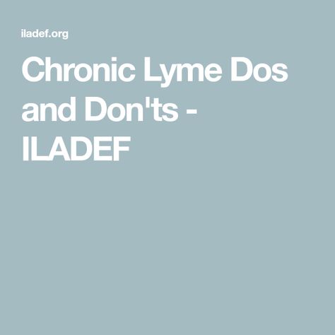 Chronic Lyme Dos and Don'ts - ILADEF Chronic Lyme, Dos And Don'ts, Body Systems, Disease, Foundation, Education, Signs, Range, Health