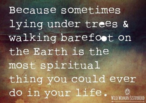 Because sometimes lying under the trees & walking barefoot on the Earth is the most spiritual thing you could ever do in your life.. WILD WOMAN SISTERHOODॐ #WildWomanSisterhood #touchtheearth #wanderlust #nature #earthenspirit #walkabout #wildwomanmedicine #wildsoul #brewyourmedicine:: Earthing Grounding Quotes, Grounding Quotes Earth, Grounding Quotes, Wild Women Sisterhood, Quotes Nature, A Course In Miracles, Walking Barefoot, Wild Woman, Nature Quotes