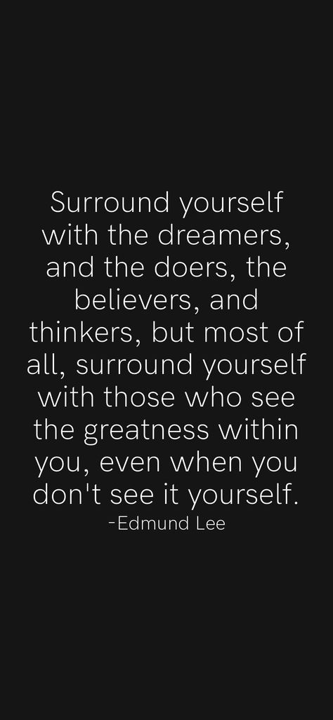 Surround yourself with the dreamers, and the doers, the believers, and thinkers, but most of all, surround yourself with those who see the greatness within you, even when you don't see it yourself. -Edmund Lee From the Motivation app: https://motivation.app/download Dreamers Doers Quotes, Enchantress Quotes, Thinkers Are Doers Quotes, Jack Of All Trades Master Of None Quote, The Importance Of Being Earnest Gwendolen, Motivation App, Dont Trust, Surround Yourself, Self Love Quotes