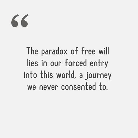 The paradox of freewill lies in our forced entry into this world, a journey we never consented to. Paradoxical Quotes, Paradox Quotes, Sociology, This World, Quotes, Quick Saves