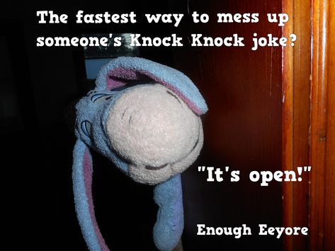 #Eeyore /#jokes/ The fastest way to mess up someone's knock knock joke?  "It's open!" Messed Up Jokes, Animal Funnies, Inside Joke, Not Funny, Morning Meeting, Funny Thoughts, Inside Jokes, Mess Up, Knock Knock