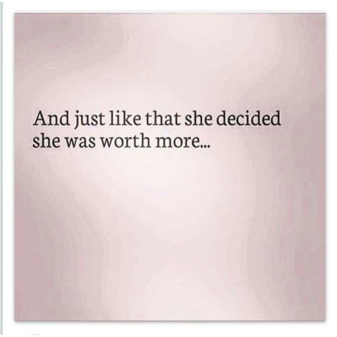 And just like that she decided she was worth more.... She Decided Quotes, She Had Enough Quotes, She Decided She Had Enough Quotes, She Is Working On 3 Things, And Just Like That She Changed Quotes, She Realized Her Worth Quotes, She Was Done Quotes, She's Worth It Quotes, She Remembered Who She Was Quotes